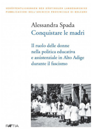 Presentazione del libro di Alessandra Spada, "Conquistare le madri. Il ruolo delle donne nella politica educativa e assistenziale in Alto Adige durante il fascismo". 